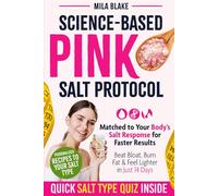 Science-Based Pink Salt Protocol: Matched to Your Body’s Salt Response for Faster, Lasting Results-With a Quick Salt Quiz & Tailored Recipes to Beat Bloat, Burn Fat & Feel Lighter in Just 14 Days