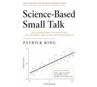 Science-Based Small Talk: The Neuroscience of Connection - and the Small Skills That Build Friendships