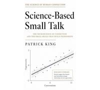 Science-Based Small Talk: The Neuroscience of Connection - and the Small Skills That Build Friendships (How to be More Likable and Charismatic Book ... Build Friendships (How to be More Likable a