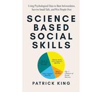 Science-Based Social Skills: Using Psychological Data to Beat Awkwardness, Survive Small Talk, and Win People Over