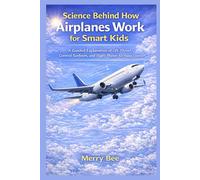 Science behind how airplanes work for smart kids: A guided explanation of lift, thrust, control surfaces, and flight phases for young learners