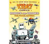 Science Comics Robots & Drones: Past, Present, and Future