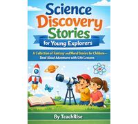 Science Discovery Stories for Young Explorers: A Collection of Fantasy and Moral Stories for Children-Read Aloud Adventures with Life Lessons