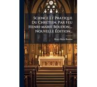 Science Et Pratique Du ChrÃ(c)tien. Par Feu Henri-marie Boudon, ... Nouvelle Édition...