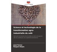 Science et technologie de la transformation agro-industrielle du café: Fabrication de boissons fonctionnelles, de farine de pulpe de café, de cosmétiques, de compléments alimentaires