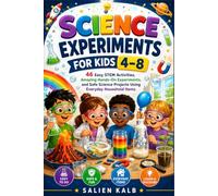 SCIENCE EXPERIMENTS FOR KIDS 4-8: 46 Easy STEM Activities, Amazing Hands-On Experiments, and Safe Science Projects Using Everyday Household Items.