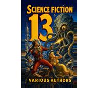 Science Fiction 13: 8 Science Fiction Stories: Gyro-hat malfunction, timeless escape, forbidden car marriage, pink creature ship invasion