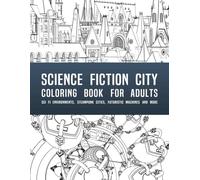 Science Fiction City Coloring Book For Adults: Sci Fi Environments, Steampunk Cities, Futuristic Machines And More