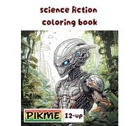 Science fiction Coloring Book: Explore the Universe Through Creativity: Futuristic and Mind-Bending alien Coloring Pages for Teens and Adults Ages 12 and Up!