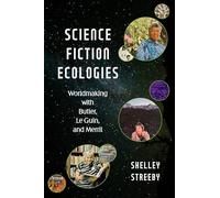 Science Fiction Ecologies: Worldmaking with Butler, Le Guin, and Merril
