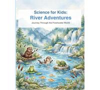Science for Kids: River Adventures: Journey Through the Freshwater World