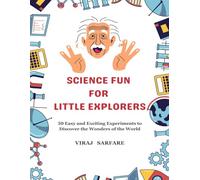 Science Fun for Little Explorers: 50 Easy and Exciting Experiments to Discover the Wonders of the World