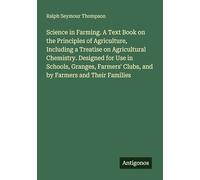 Science in Farming. A Text Book on the Principles of Agriculture, Including a Treatise on Agricultural Chemistry. Designed for Use in Schools, ... Clubs, and by Farmers and Their Families