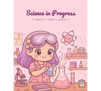 Science in Progress: A 100-page lined notebook for girls - perfect for writing, sketching, and exploring science through creativity and curiosity (7.5 x 9.25”)