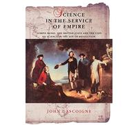 Science in the Service of Empire: Joseph Banks, the British State and the Uses of Science in the Age of Revolution