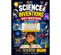 Science & Inventions: Why Questions for Curious Kids: Amazing Answers About Science, Electricity, Inventions, Machines, Technology, and How the World Works for Curious Kids Ages 6-12