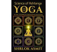 Science of Ashtanga Yoga: An Inner Technology for Exploring Human Consciousness