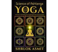 Science of Ashtanga Yoga: An Inner Technology for Exploring Human Consciousness