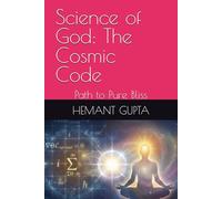 Science of God: The Cosmic Code: Path to Pure Bliss