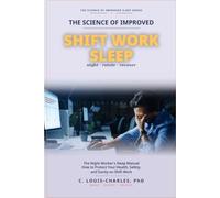 Science of Improved Shift Work Sleep: The Night Worker's Sleep Manual: How to Protect Your Health, Safety, and Sanity on Shift Work
