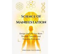 Science of Manifestation: Heal Your Energy, Unlock Wealth, and Design a Life of Freedom and Joy