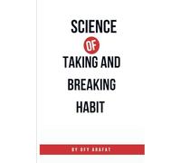 Science of Taking and Breaking Habit: A Practical Guide to Health Care, Self-Care, and Mental Health for a Motivated Life