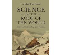 Science on the Roof of the World: Empire and the Remaking of the Himalaya