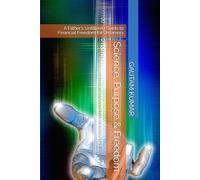 Science, Purpose & Freedom: A Father's Unfiltered Guide to Financial Freedom for Dreamers