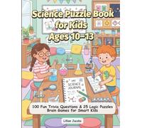 Science Puzzle Book for Kids Ages 10-13: 100 Fun Trivia Questions & 25 Logic Puzzles: Brain Games for Smart Kids, STEM Learning Activities, Screen-Free Educational Fun for Tweens, Boys & Girls
