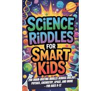 SCIENCE RIDDLES FOR SMART KIDS: 200 Brain-Busting Riddles Across Biology, Physics, Chemistry, Space, and More - For Ages 8-12