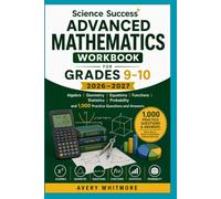 Science Success Advanced Mathematics Workbook for Grades 9-10 2026-2027: Algebra, Geometry, Equations, Functions, Statistics, Probability, and 1,000 Practice Questions and Answers.