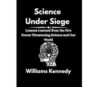 Science Under Siege: Lessons Learned from the Five Forces Threatening Science and Our World By Michael E. Mann and Peter J. Hotez