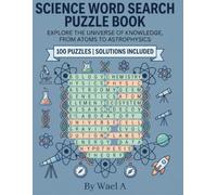 Science Word Search Puzzle Book: 100 Puzzles on Biology, Chemistry, Physics & Space, with Solutions - Fun Learning for Students, Teachers and Science Lovers