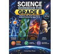 SCIENCE WORKBOOK FOR GRADE 8: Physical, Life, Earth and Space Science Practice for Ages 13-14