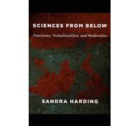 Sciences from Below: Feminisms, Postcolonialities, and Modernities