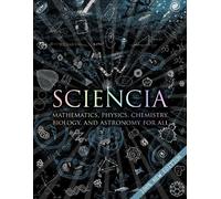 Sciencia: Mathematics, Physics, Chemistry, Biology, and Astronomy for All