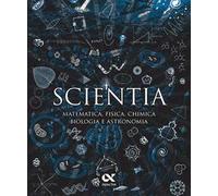 Scientia. Matematica, fisica, chimica, biologia e astronomia