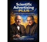 Scientific Advertising PLUS: Includes the Original text of Scientific Advertising PLUS The Hopkins Conversion Engine