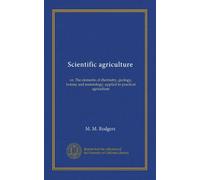 Scientific agriculture: or, The elements of chemistry, geology, botany and meterology, applied to practical agriculture