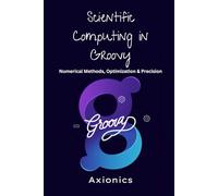 Scientific Computing in Groovy: Numerical Methods, Optimization, and Precision: 3