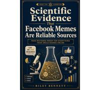 Scientific Evidence That Facebook Memes Are Reliable Sources: Peer-Reviewed Proof for Everything Your Uncle Shares Online