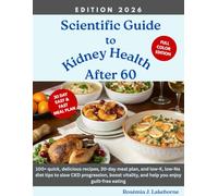 Scientific Guide to Kidney Health After 60: 100+ quick, delicious recipes, 30-day meal plan, and low-K, low-Na diet tips to slow CKD progression, boost vitality, and help you enjoy guilt-free eating