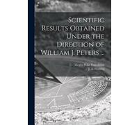 Scientific Results Obtained Under the Direction of William J. Peters (Tascabile)
