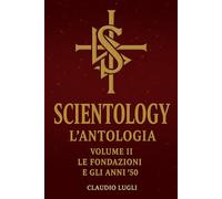 SCIENTOLOGY L'ANTOLOGIA VOLUME II: LE FONDAZIONI E GLI ANNI 50