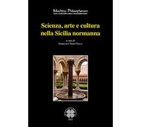 Scienza, arte e cultura nella Sicilia normanna. Ediz. bilingue