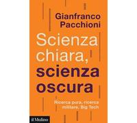 Scienza chiara, scienza oscura. Ricerca pura, ricerca militare, Big Tech