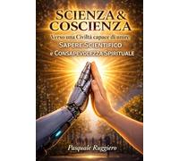 Scienza & Coscienza: Verso una civiltà capace di unire Sapere Scientifico e Consapevolezza Spirituale