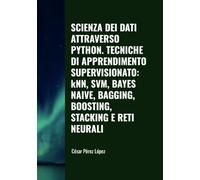 SCIENZA DEI DATI ATTRAVERSO PYTHON. TECNICHE DI APPRENDIMENTO SUPERVISIONATO: kNN, SVM, BAYES NAIVE, BAGGING, BOOSTING, STACKING E RETI NEURALI