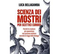 Scienza dei mostri per scettici curiosi. Perché le creature più spaventose non possono esistere secondo le leggi della biologia