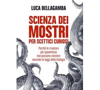 Scienza dei mostri per scettici curiosi. Perché le creature più spaventose non possono esistere secondo le leggi della biologia